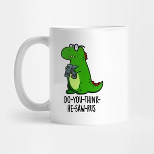 Do-you-think-he-saw-rus Cute Dinosaur Pun Mug